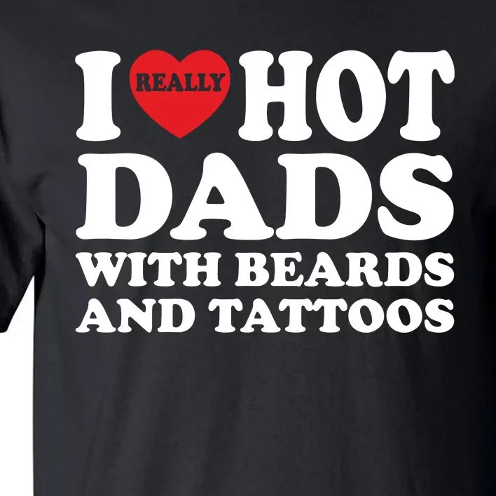 Funny I Love Hot Dads With Beards And Tattoos Fathers Day Tall T-Shirt