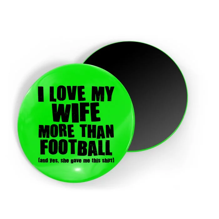 Funny I Love My Wife More Than Football Magnet