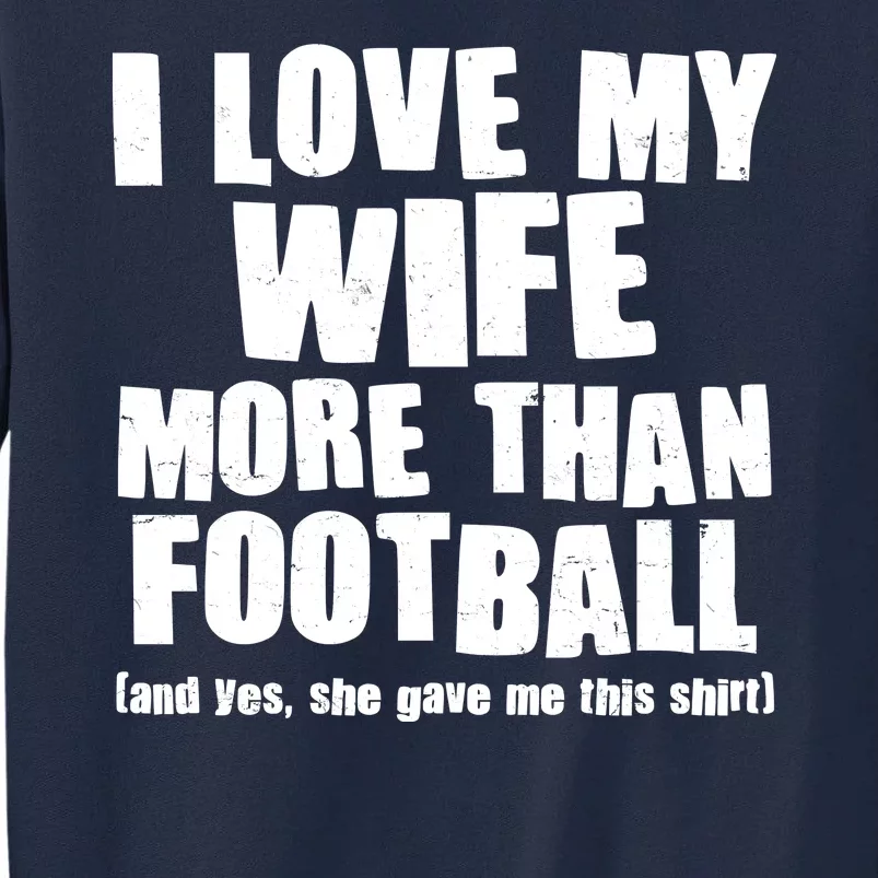 Funny I Love My Wife More Than Football Tall Sweatshirt