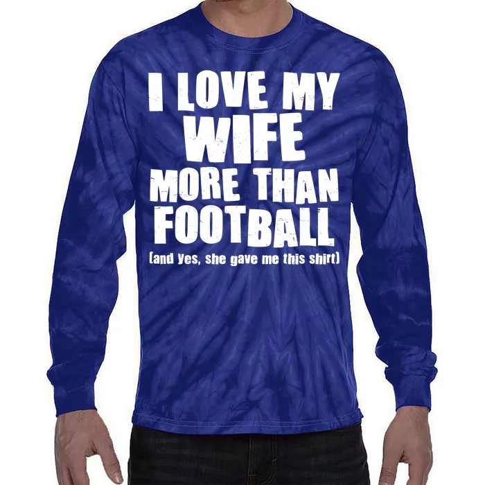 Funny I Love My Wife More Than Football Tie-Dye Long Sleeve Shirt