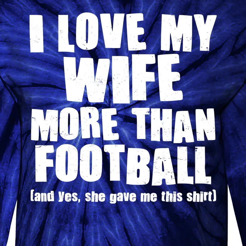 Funny I Love My Wife More Than Football Tie-Dye Long Sleeve Shirt