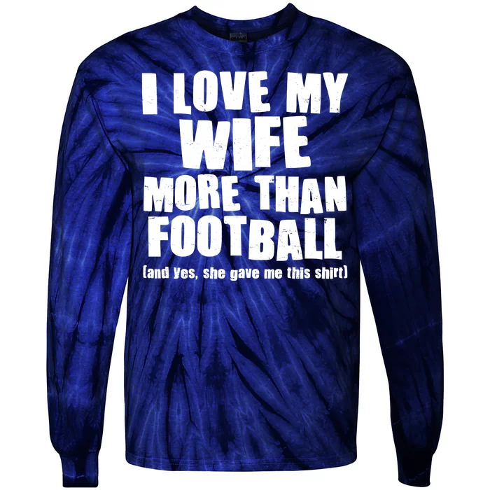 Funny I Love My Wife More Than Football Tie-Dye Long Sleeve Shirt