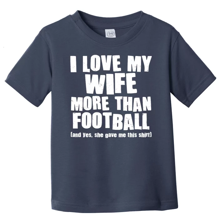 Funny I Love My Wife More Than Football Toddler T-Shirt