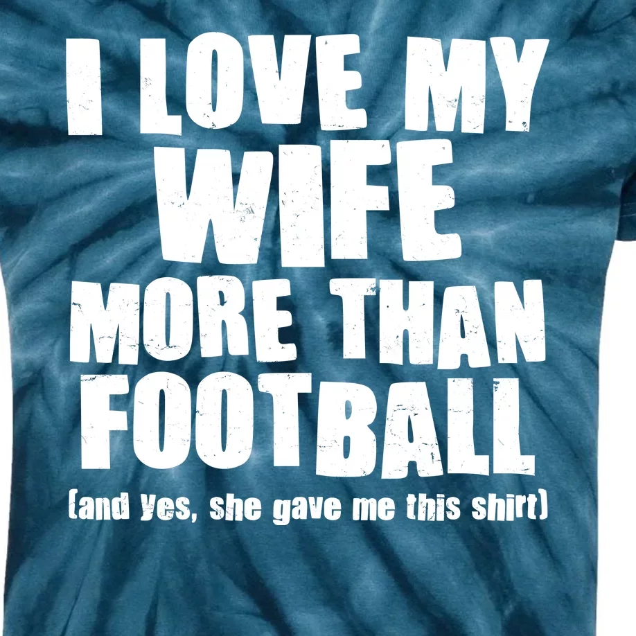 Funny I Love My Wife More Than Football Kids Tie-Dye T-Shirt