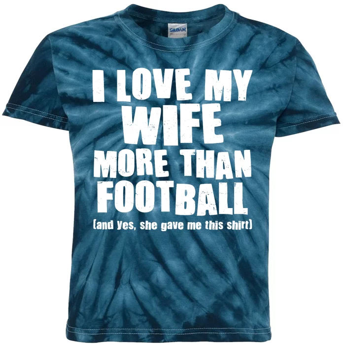 Funny I Love My Wife More Than Football Kids Tie-Dye T-Shirt