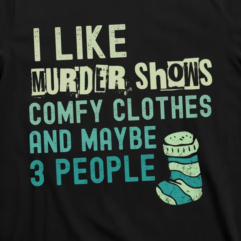 Funny I Like Murder Shows Comfy Clothes And Maybe 3 People T-Shirt