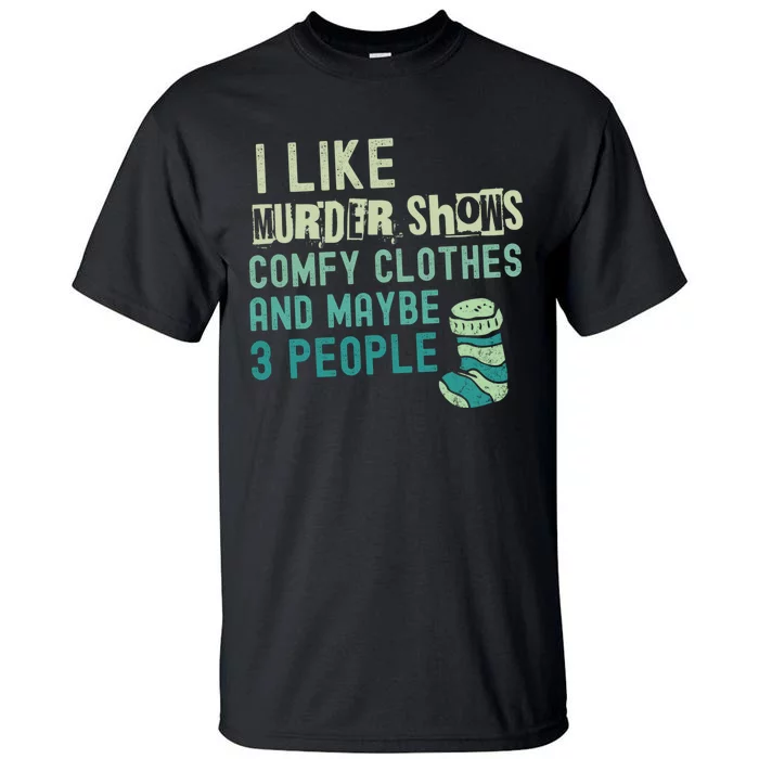 Funny I Like Murder Shows Comfy Clothes And Maybe 3 People Tall T-Shirt