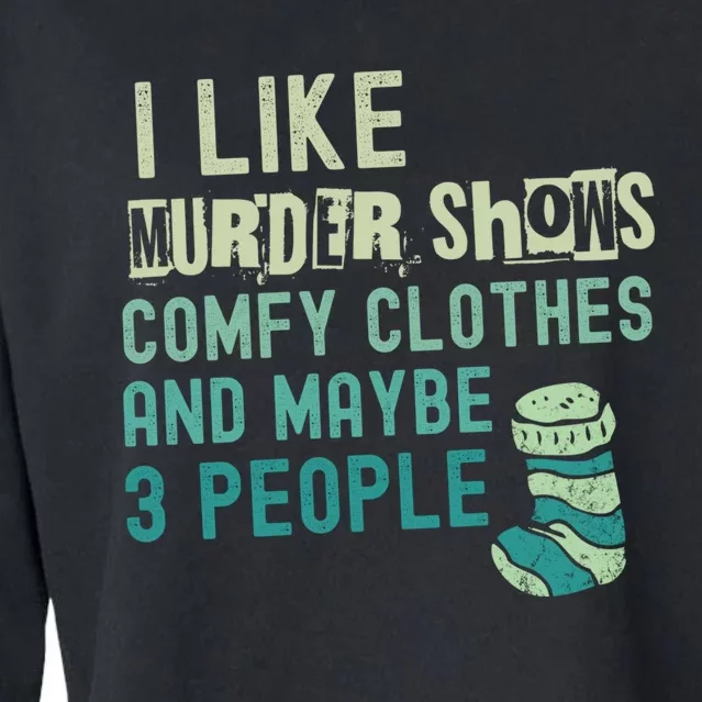 Funny I Like Murder Shows Comfy Clothes And Maybe 3 People Cropped Pullover Crew