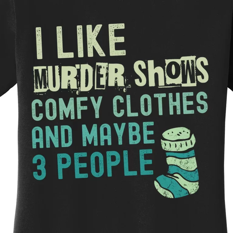 Funny I Like Murder Shows Comfy Clothes And Maybe 3 People Women's T-Shirt