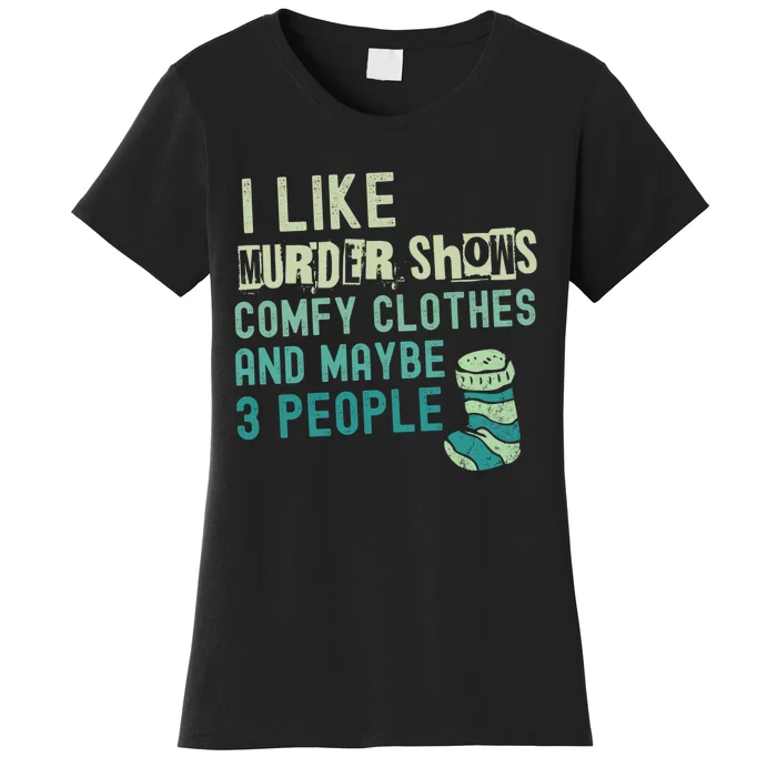 Funny I Like Murder Shows Comfy Clothes And Maybe 3 People Women's T-Shirt