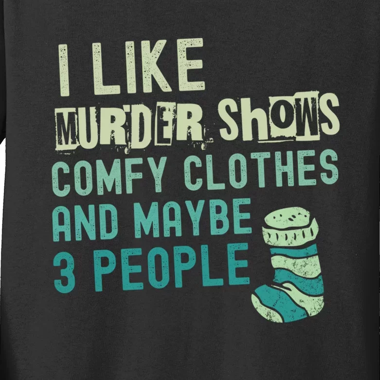 Funny I Like Murder Shows Comfy Clothes And Maybe 3 People Kids Long Sleeve Shirt