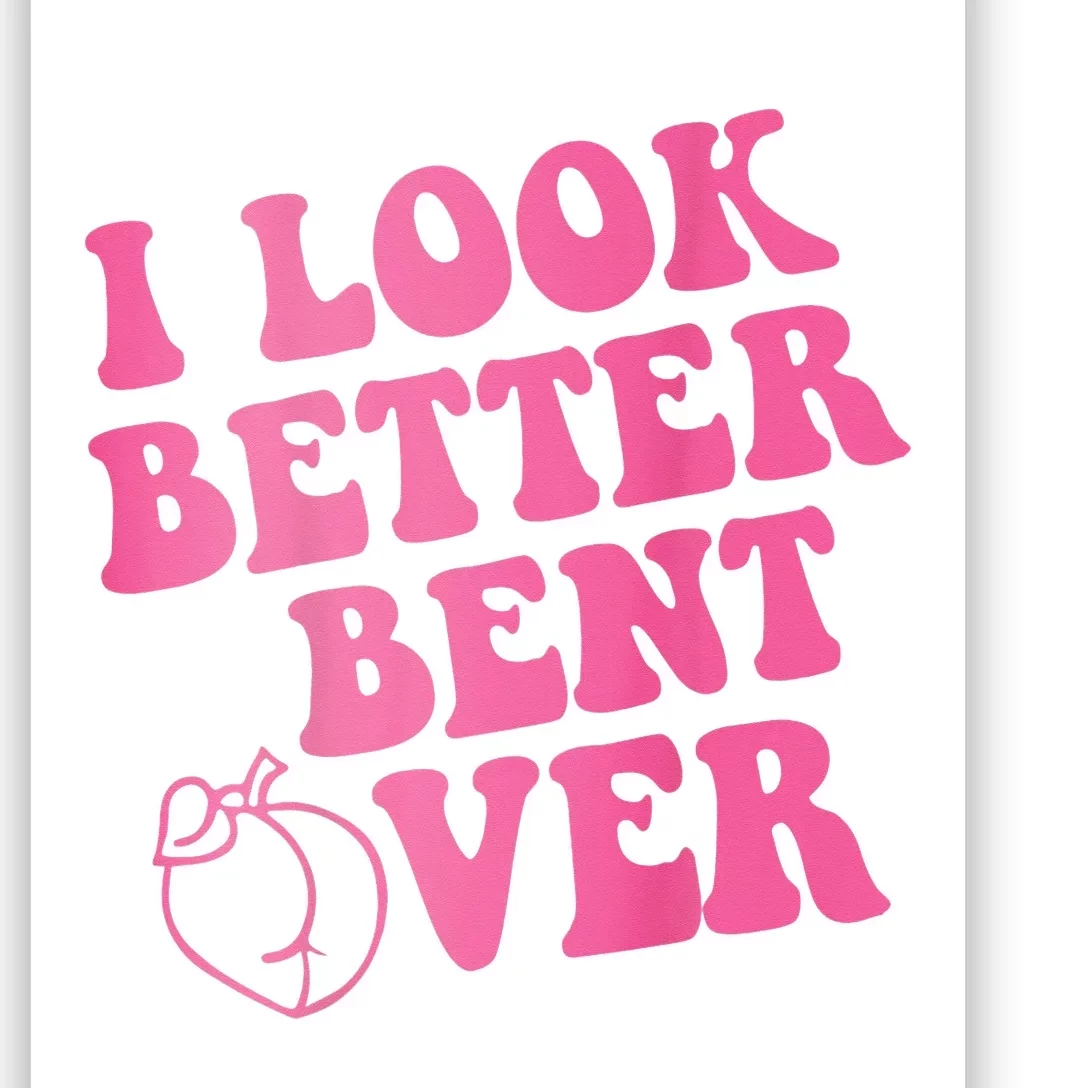 Funny i look better bent over Quote apparel cool saying Poster