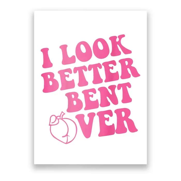 Funny i look better bent over Quote apparel cool saying Poster