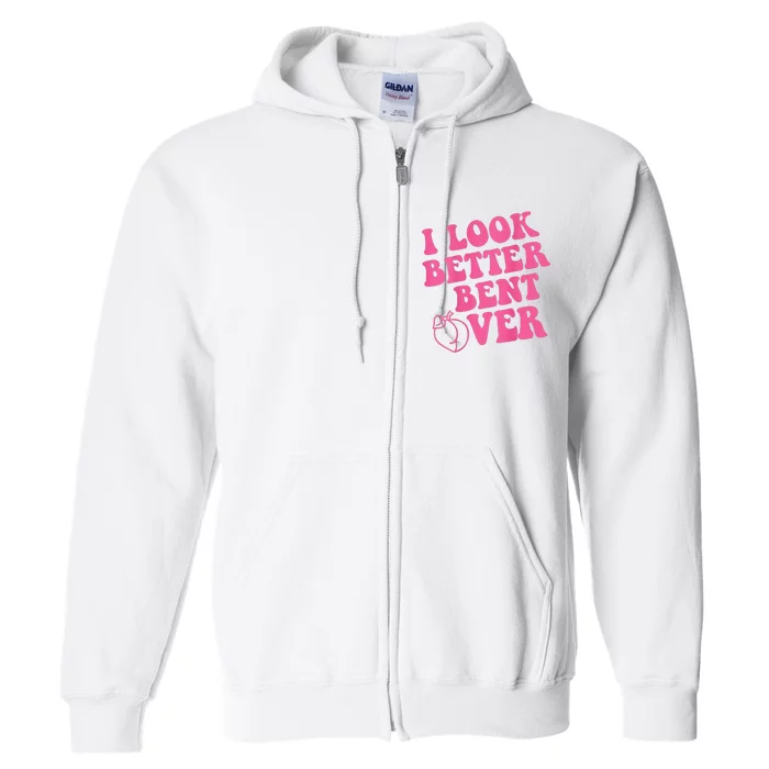 Funny i look better bent over Quote apparel cool saying Full Zip Hoodie