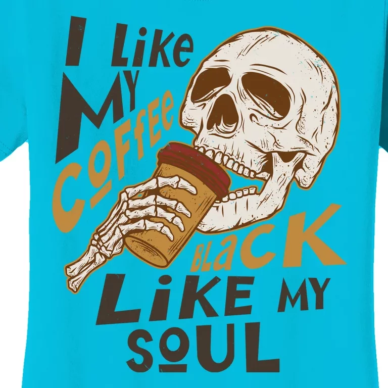 Funny I Like My Coffee Black Like My Soul Skeleton Coffee Lover Women's T-Shirt