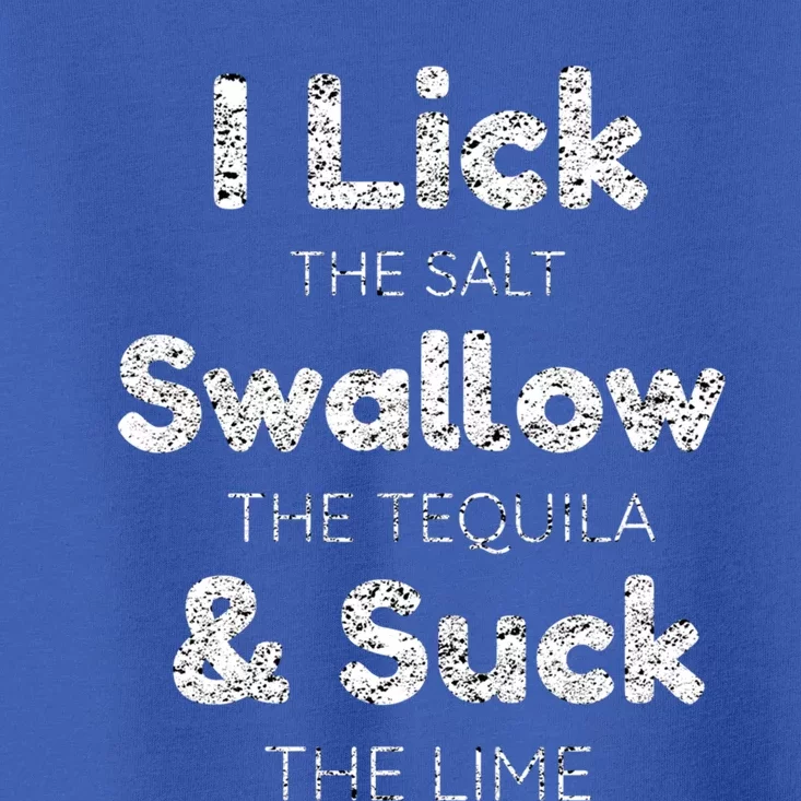 Funny I Lick The Salt Swallow The Tequila And Suck Lime Cool Gift Toddler T-Shirt