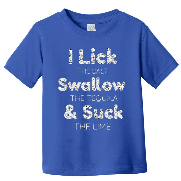 Funny I Lick The Salt Swallow The Tequila And Suck Lime Cool Gift Toddler T-Shirt