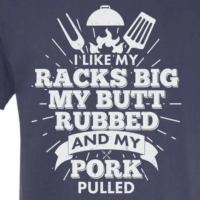 Funny I Like My Racks Big Butt Rubbed And Pork Pulled Garment-Dyed Heavyweight T-Shirt