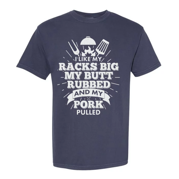 Funny I Like My Racks Big Butt Rubbed And Pork Pulled Garment-Dyed Heavyweight T-Shirt