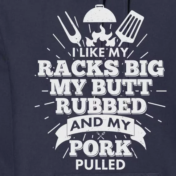 Funny I Like My Racks Big Butt Rubbed And Pork Pulled Premium Hoodie