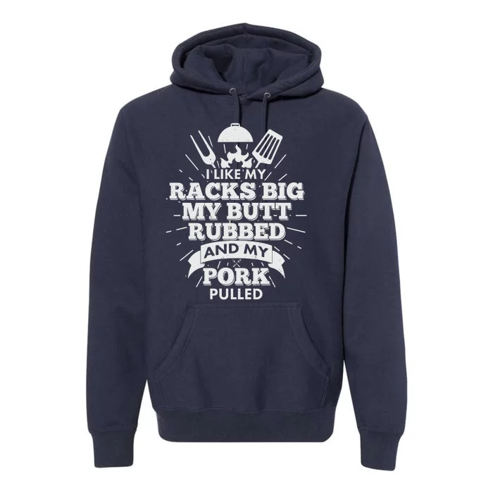 Funny I Like My Racks Big Butt Rubbed And Pork Pulled Premium Hoodie