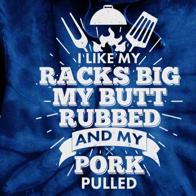 Funny I Like My Racks Big Butt Rubbed And Pork Pulled Tie Dye Hoodie