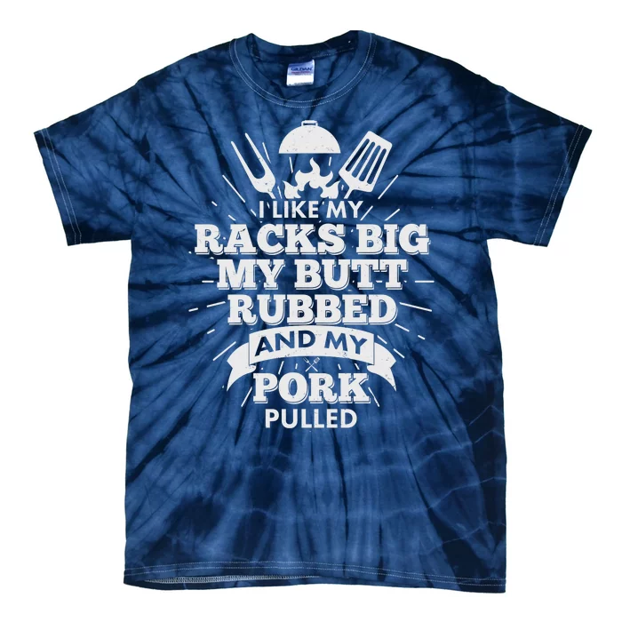 Funny I Like My Racks Big Butt Rubbed And Pork Pulled Tie-Dye T-Shirt