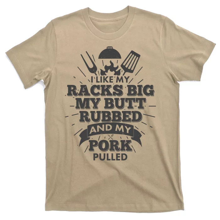 Funny I Like My Racks Big Butt Rubbed And Pork Pulled T-Shirt