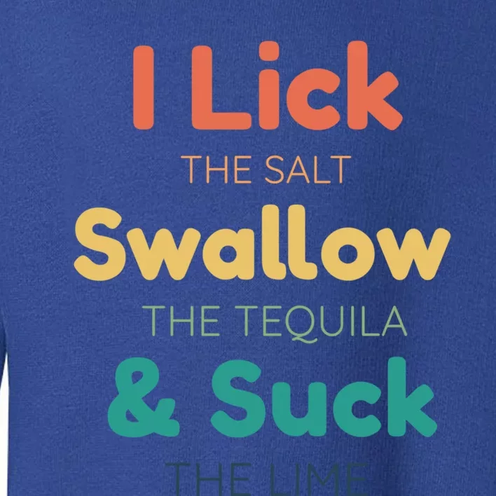 Funny I Lick The Salt Swallow The Tequila And Suck Lime Gift Toddler Sweatshirt