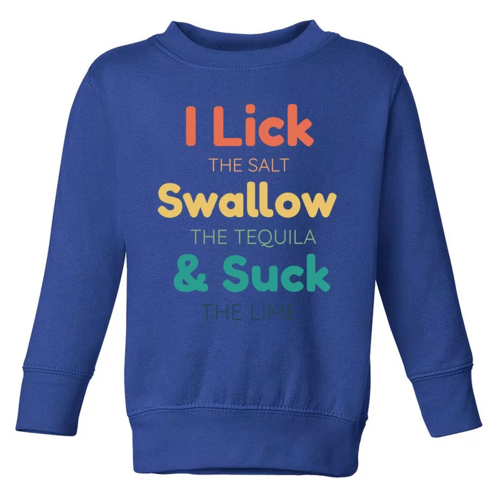 Funny I Lick The Salt Swallow The Tequila And Suck Lime Gift Toddler Sweatshirt