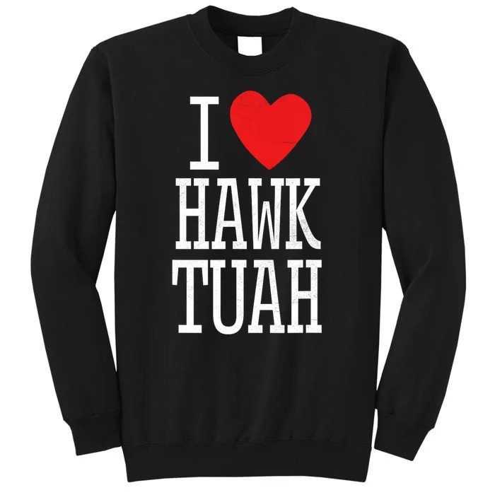 Funny I Love Hawk Tuah I Heart Hawk Tuah Tall Sweatshirt