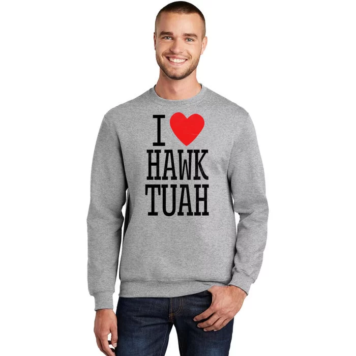 Funny I Love Hawk Tuah I Heart Hawk Tuah Tall Sweatshirt