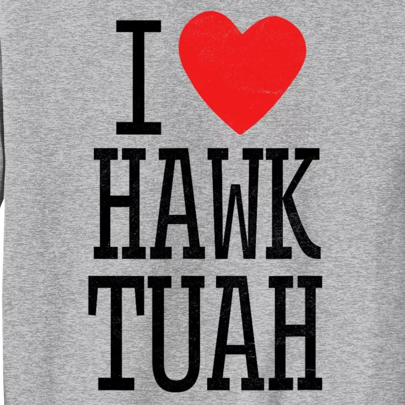 Funny I Love Hawk Tuah I Heart Hawk Tuah Tall Sweatshirt