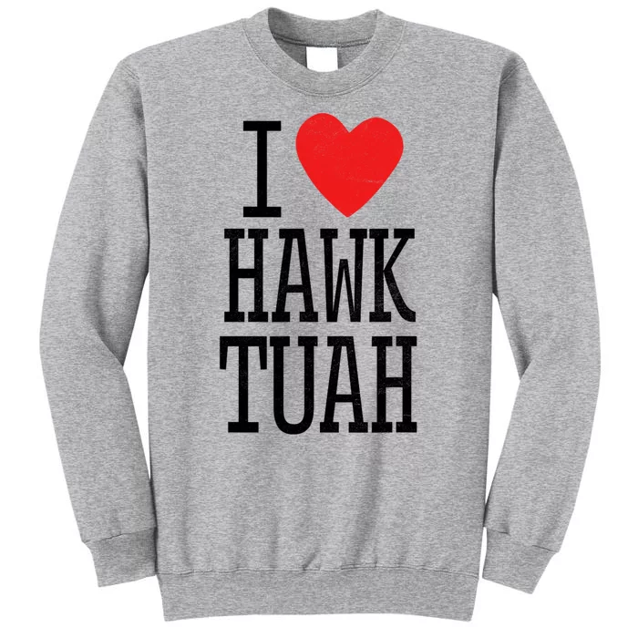 Funny I Love Hawk Tuah I Heart Hawk Tuah Tall Sweatshirt