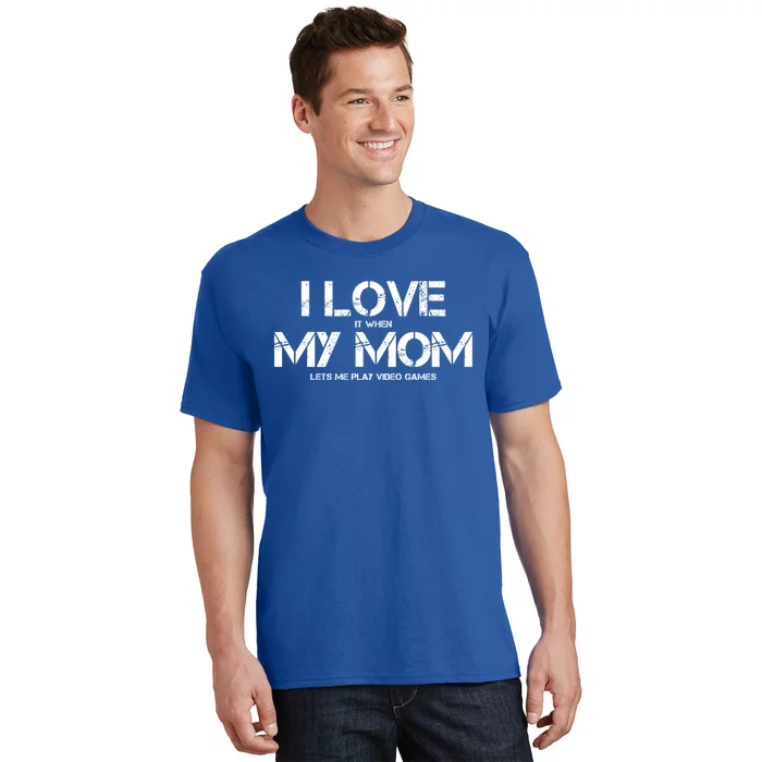 Funny I Love It When My Mom Lets Me Play Video Games Gamer Funny Gift T-Shirt