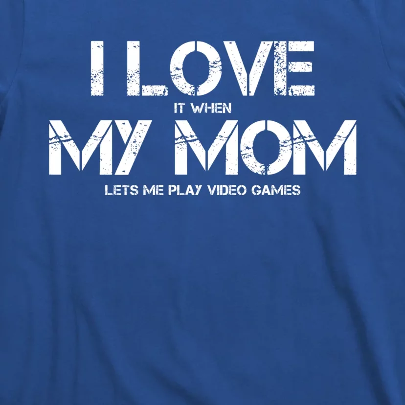 Funny I Love It When My Mom Lets Me Play Video Games Gamer Funny Gift T-Shirt