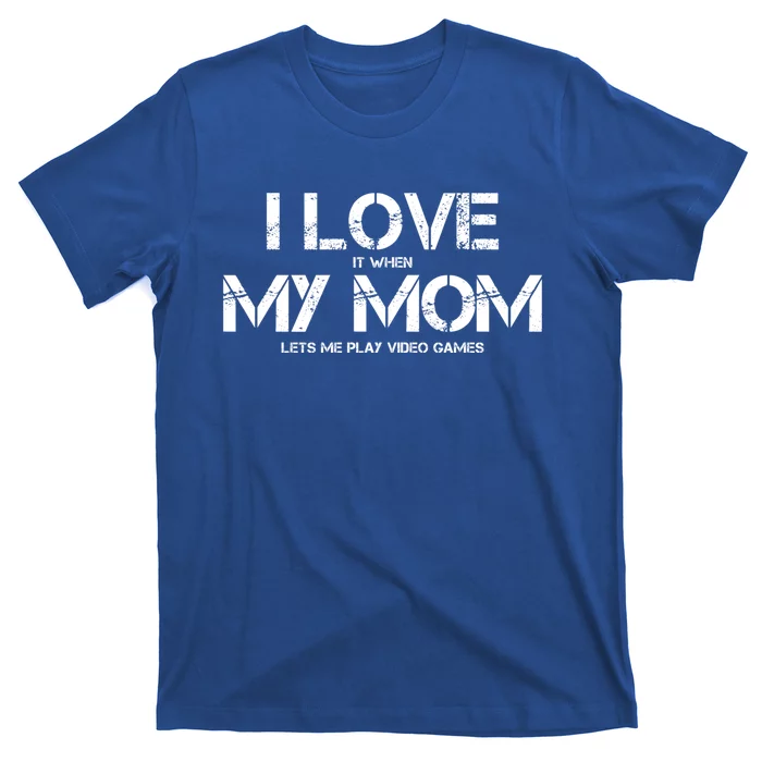 Funny I Love It When My Mom Lets Me Play Video Games Gamer Funny Gift T-Shirt