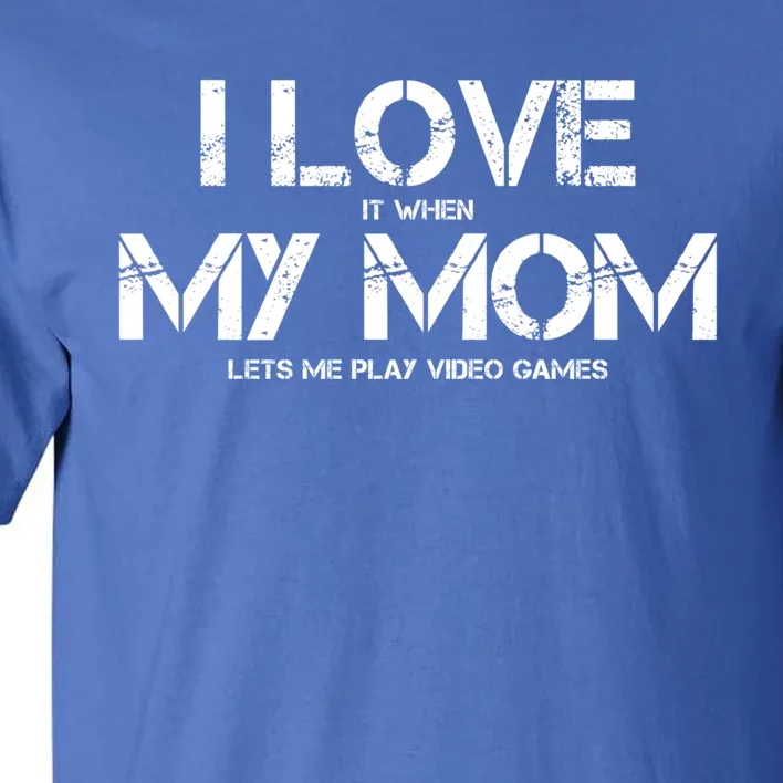 Funny I Love It When My Mom Lets Me Play Video Games Gamer Funny Gift Tall T-Shirt