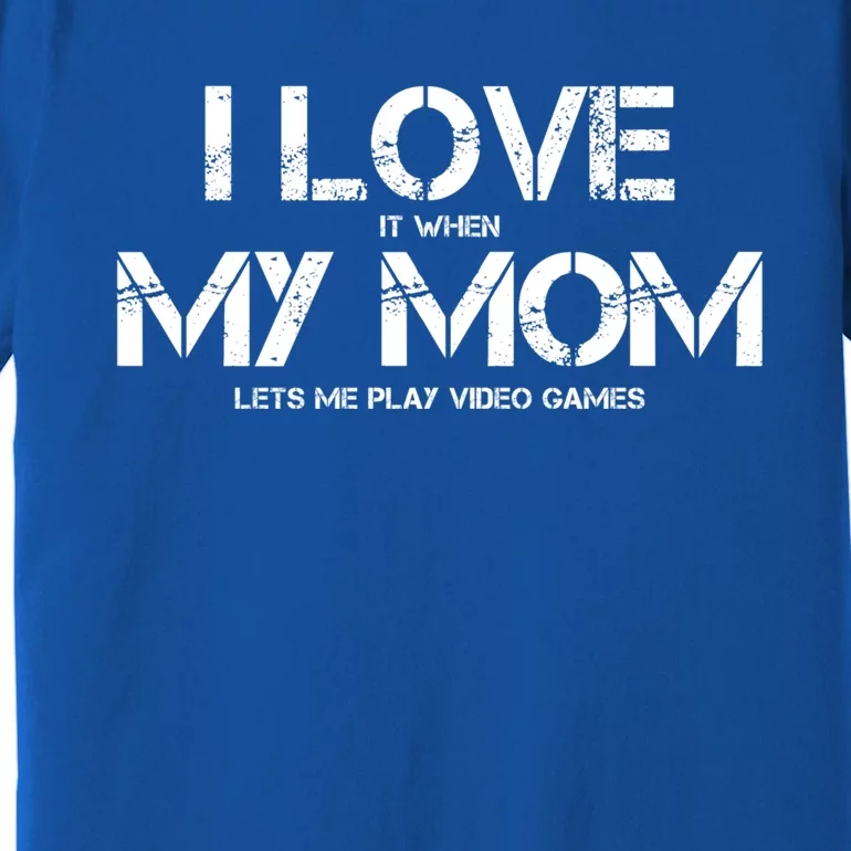 Funny I Love It When My Mom Lets Me Play Video Games Gamer Funny Gift Premium T-Shirt