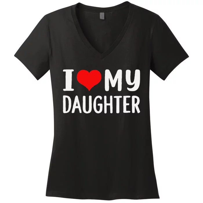 Funny I Love My Daughter Fathers Day Gifts For Dad Women's V-Neck T-Shirt