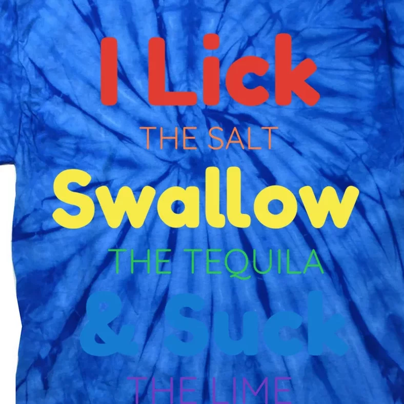 Funny I Lick The Salt Swallow The Tequila And Suck Lime Gift Tie-Dye T-Shirt