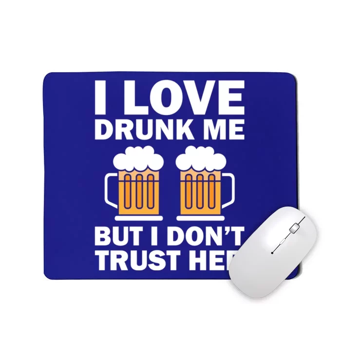 Funny I Love Drunk Me But I Dont Trust Her Gift Funny Gift Mousepad