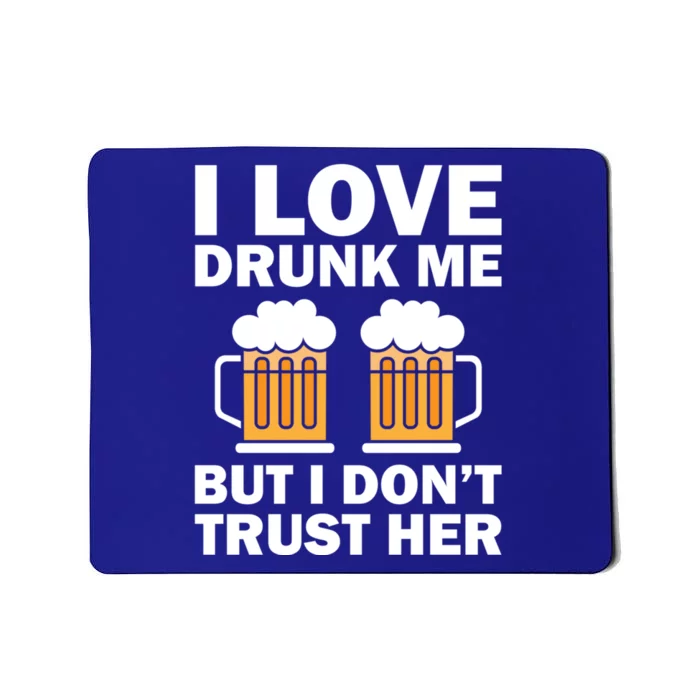 Funny I Love Drunk Me But I Dont Trust Her Gift Funny Gift Mousepad