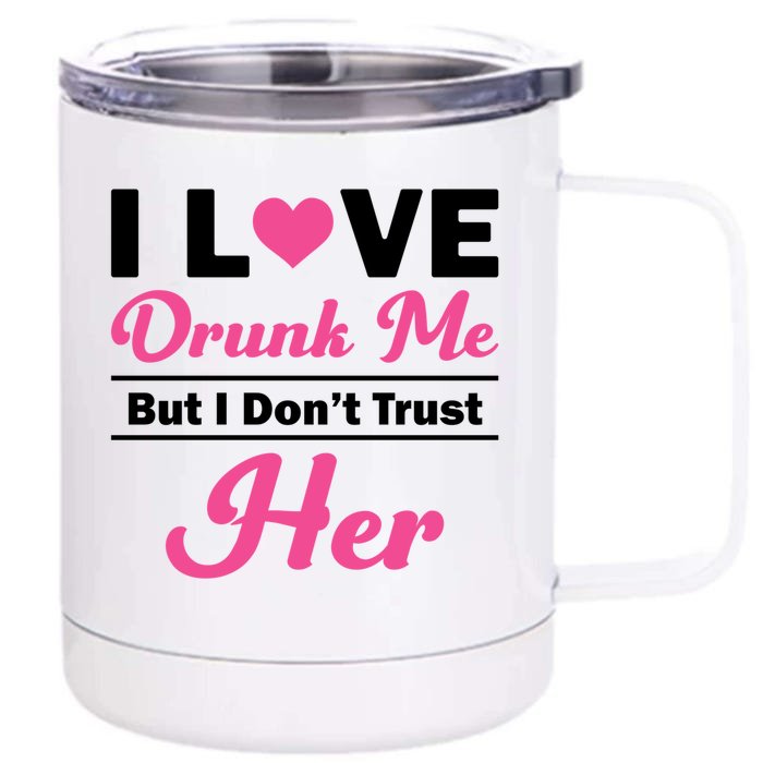 Funny I Love Drunk Me But I Dont Trust Her Gift Funny Gift Front & Back 12oz Stainless Steel Tumbler Cup