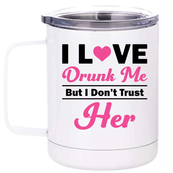 Funny I Love Drunk Me But I Dont Trust Her Gift Funny Gift Front & Back 12oz Stainless Steel Tumbler Cup