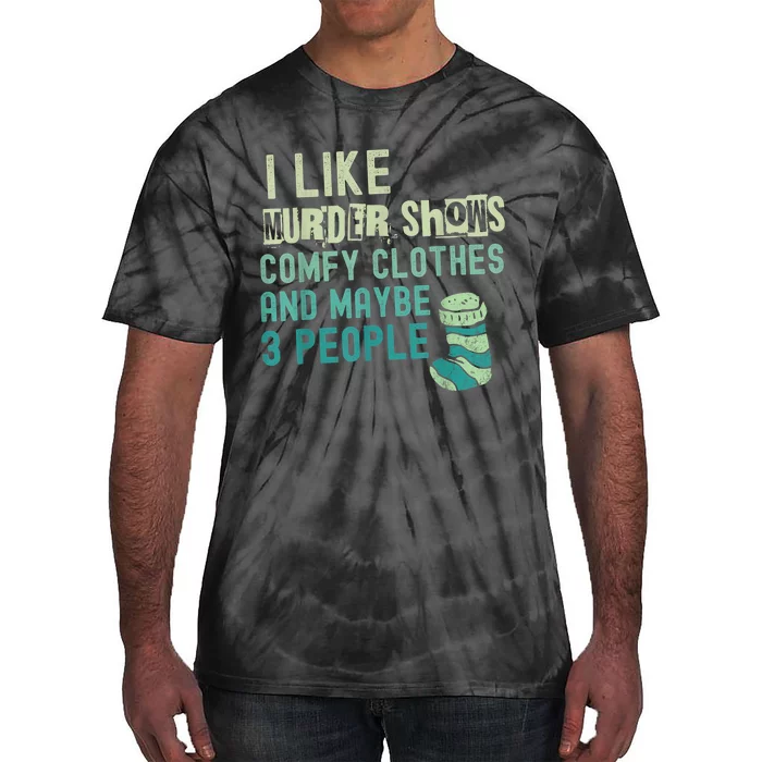 Funny I Like Murder Shows Comfy Clothes And Maybe 3 People Tie-Dye T-Shirt