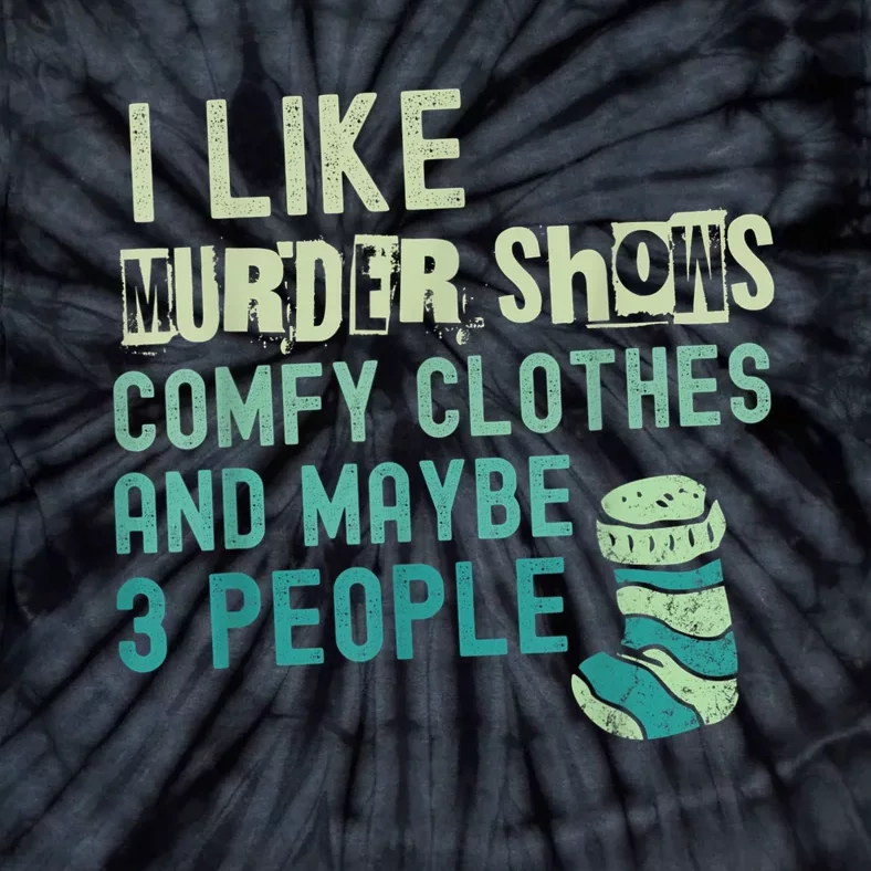 Funny I Like Murder Shows Comfy Clothes And Maybe 3 People Tie-Dye T-Shirt