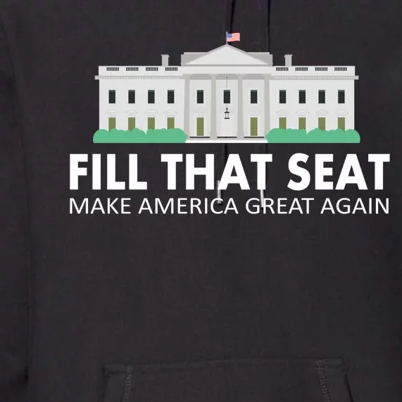 Fill That Seat Make America Great Again Premium Hoodie