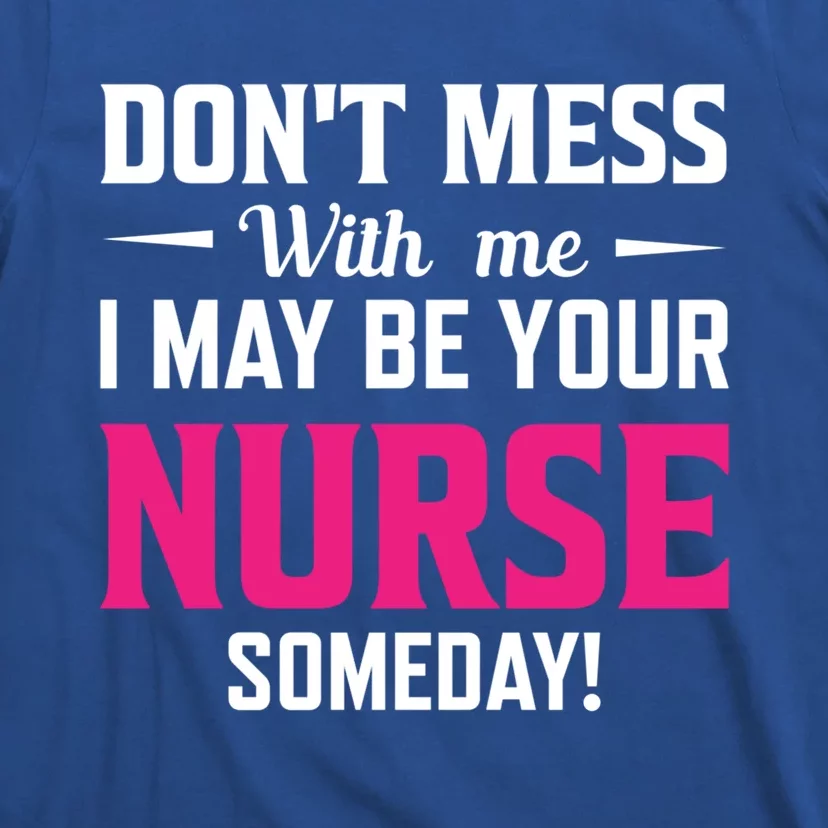 Funny I May Be Your Nurse Someday Nursing Student And School Cool Gift T-Shirt