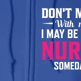 Funny I May Be Your Nurse Someday Nursing Student And School Cool Gift Full Zip Hoodie